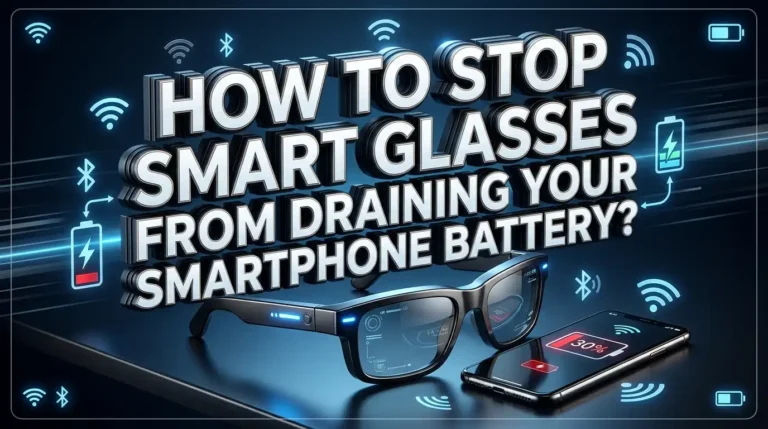 How to Stop Smart Glasses From Draining Your Smartphone Battery?